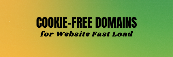 Use Cookie-Free Domains for Website Fast Load