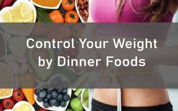 Control Your Weight by Including These Items in Your Dinner