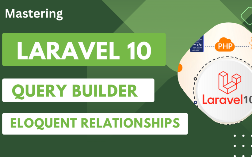 Mastering Laravel 10 Query Builder, Eloquent & Relationships